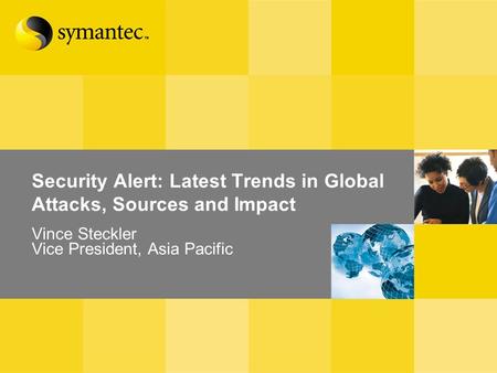 Security Alert: Latest Trends in Global Attacks, Sources and Impact Vince Steckler Vice President, Asia Pacific.