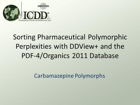 Sorting Pharmaceutical Polymorphic Perplexities with DDView+ and the PDF-4/Organics 2011 Database Carbamazepine Polymorphs.