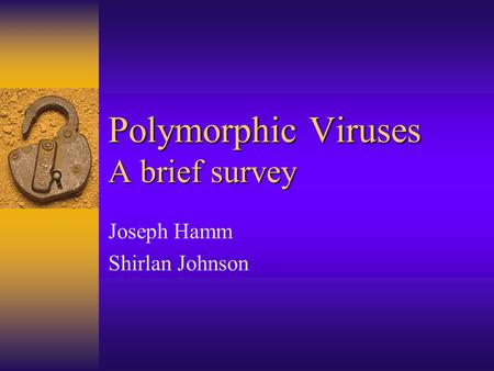 Polymorphic Viruses A brief survey Joseph Hamm Shirlan Johnson.