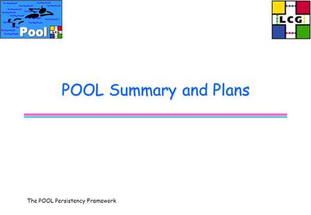 The POOL Persistency Framework POOL Summary and Plans.