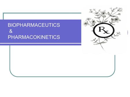 BIOPHARMACEUTICS & PHARMACOKINETICS. Bio – lifeBio – life PharmaceuticsPharmaceutics – general area of study concerned with – general area of study concerned.