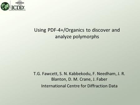 T.G. Fawcett, S. N. Kabbekodu, F. Needham, J. R. Blanton, D. M. Crane, J. Faber International Centre for Diffraction Data Using PDF-4+/Organics to discover.