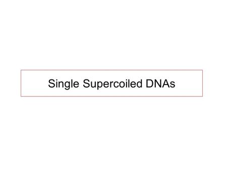 Single Supercoiled DNAs. DNA Supercoiling in vivo In most organisms, DNA is negatively supercoiled (  ~ -0.06) Actively regulated by topoisomerases,