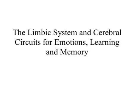 The Limbic System and Cerebral Circuits for Emotions, Learning and Memory.