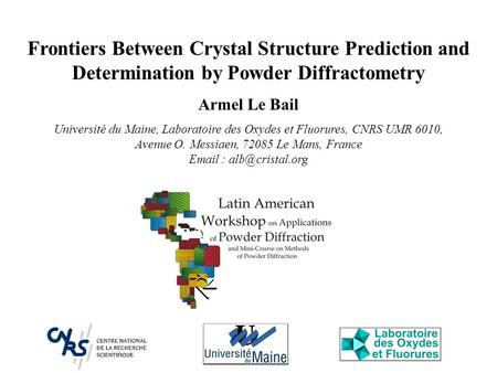 Frontiers Between Crystal Structure Prediction and Determination by Powder Diffractometry Armel Le Bail Université du Maine, Laboratoire des Oxydes et.
