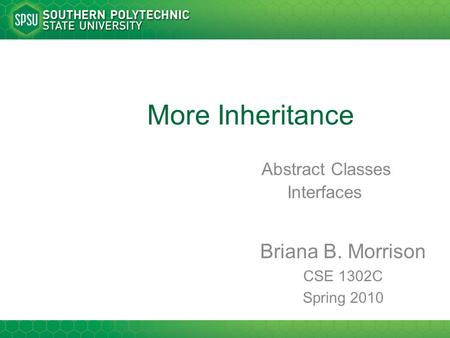 More Inheritance Abstract Classes Interfaces Briana B. Morrison CSE 1302C Spring 2010.