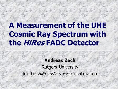 A Measurement of the UHE Cosmic Ray Spectrum with the HiRes FADC Detector Andreas Zech Rutgers University for the HiRes-Fly´s Eye Collaboration.