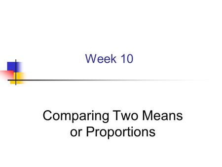 Week 10 Comparing Two Means or Proportions. Generalising from sample IndividualsMeasurementGroupsQuestion Children aged 10 Mark in maths test Boys & girls.