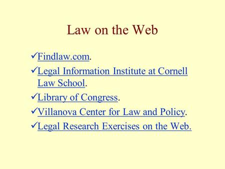 Law on the Web Findlaw.com. Findlaw.com Legal Information Institute at Cornell Law School. Legal Information Institute at Cornell Law School Library of.