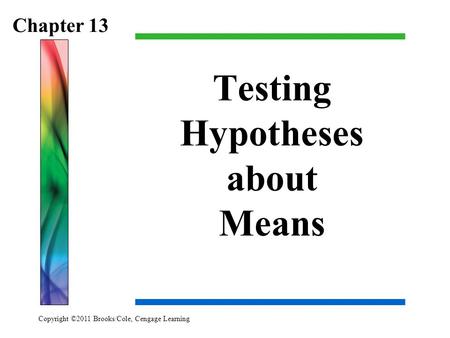 Copyright ©2011 Brooks/Cole, Cengage Learning Testing Hypotheses about Means Chapter 13.
