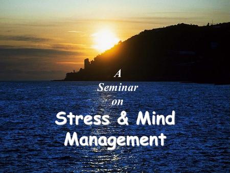 Stress & Mind Management A Seminar on. The Need ? 4,07,200 documents on the word ‘Stress’ on World Wide Web4,07,200 documents on the word ‘Stress’ on.