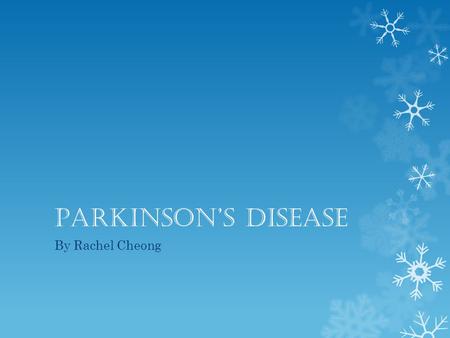 PARKINSON’S DISEASE By Rachel Cheong. WHAT IS PARKINSON’S DISEASE?  Refers to Idiopathic/ Primary Parkinson’s Disease  Parkinsonism of unknown aetiology.