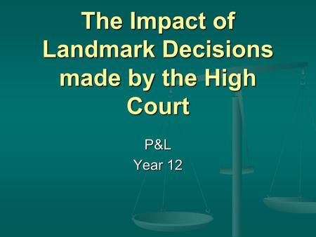 The Impact of Landmark Decisions made by the High Court P&L Year 12.