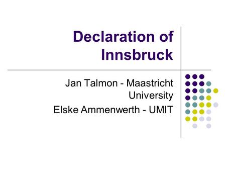 Declaration of Innsbruck Jan Talmon - Maastricht University Elske Ammenwerth - UMIT.