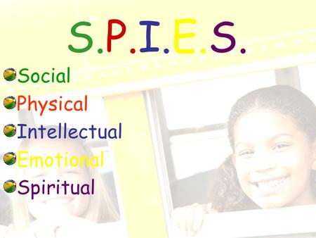 S.P.I.E.S. Social Physical Intellectual Emotional Spiritual.