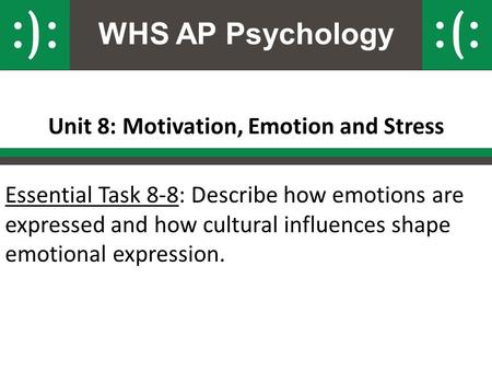 WHS AP Psychology Unit 8: Motivation, Emotion and Stress Essential Task 8-8: Describe how emotions are expressed and how cultural influences shape emotional.