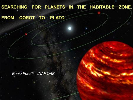 SEARCHING FOR PLANETS IN THE HABITABLE ZONE. FROM COROT TO PLATO Ennio Poretti – INAF OAB.