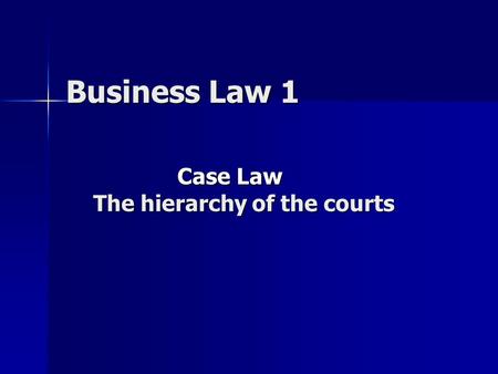 Business Law 1 Case Law The hierarchy of the courts.