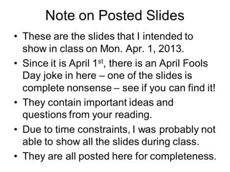 Note on Posted Slides These are the slides that I intended to show in class on Mon. Apr. 1, 2013. Since it is April 1 st, there is an April Fools Day joke.