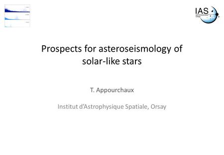 Prospects for asteroseismology of solar-like stars T. Appourchaux Institut d’Astrophysique Spatiale, Orsay.