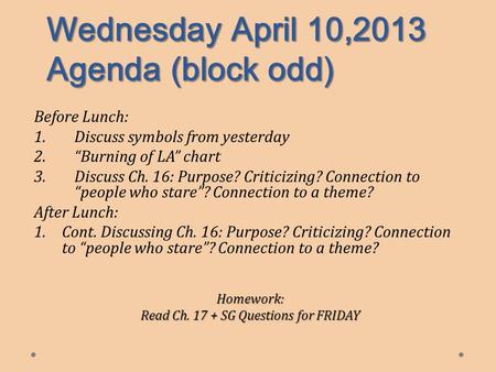 Wednesday April 10,2013 Agenda (block odd) Before Lunch: 1.Discuss symbols from yesterday 2.“Burning of LA” chart 3.Discuss Ch. 16: Purpose? Criticizing?