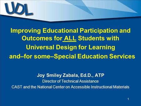 Improving Educational Participation and Outcomes for ALL Students with Universal Design for Learning and–for some–Special Education Services Joy Smiley.