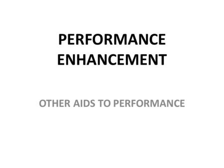 PERFORMANCE ENHANCEMENT OTHER AIDS TO PERFORMANCE.