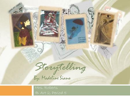 Storytelling By: Madeline Siano Mrs. Roberts IB Art 2, Period 5.