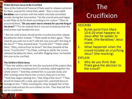 The Crucifixion DESCRIBE 1.Bullet point from Mark 15:6-20 what happens to Jesus after he speaks to Pilate. (the Barabbas/ Jesus scene) 2.What happened.