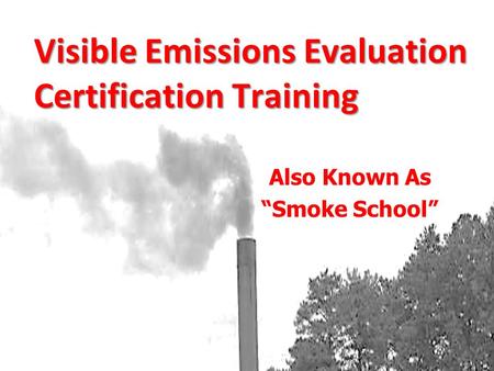 Visible Emissions Evaluation Certification Training Also Known As “Smoke School”