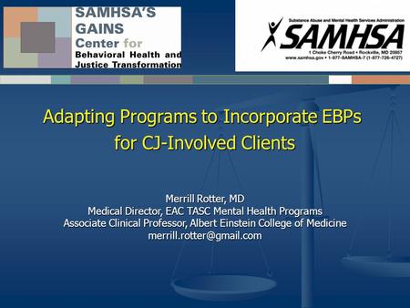 Adapting Programs to Incorporate EBPs for CJ-Involved Clients Merrill Rotter, MD Medical Director, EAC TASC Mental Health Programs Associate Clinical Professor,