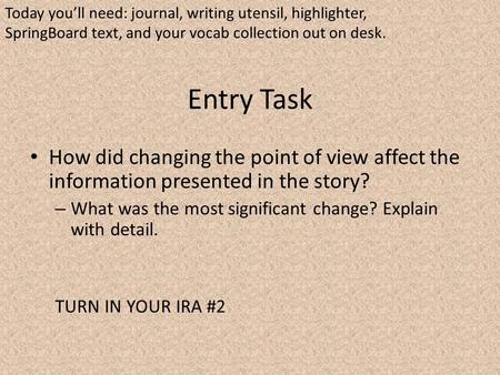 Entry Task How did changing the point of view affect the information presented in the story? – What was the most significant change? Explain with detail.