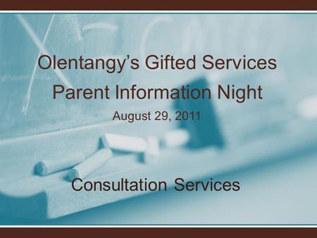 Olentangy’s Gifted Services Parent Information Night August 29, 2011 Consultation Services.