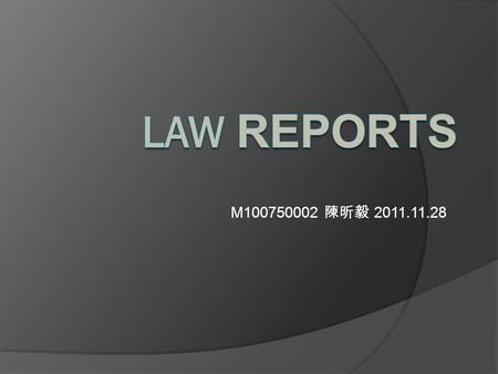 M100750002 陳昕毅 2011.11.28. Law reports are? ． Law reports are publications. ． They are series of books that contain judicial opinions from a selection.