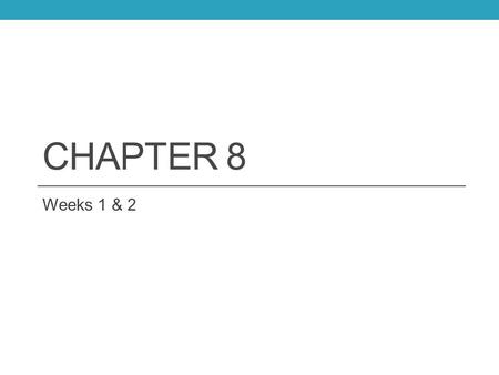 Chapter 8 Weeks 1 & 2.