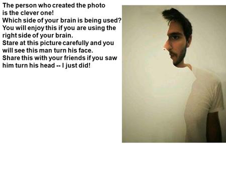 The person who created the photo is the clever one! Which side of your brain is being used? You will enjoy this if you are using the right side of your.