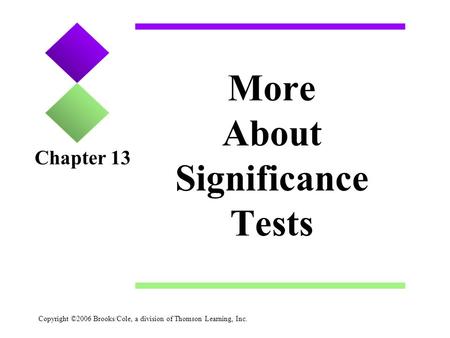 Copyright ©2006 Brooks/Cole, a division of Thomson Learning, Inc. More About Significance Tests Chapter 13.