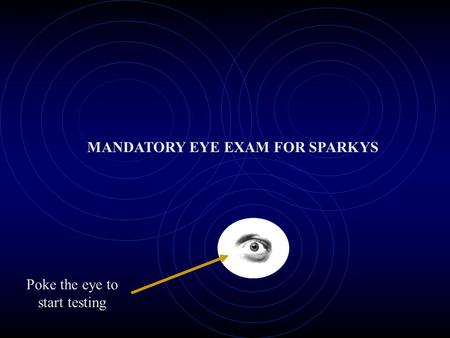 Poke the eye to start testing MANDATORY EYE EXAM FOR SPARKYS.
