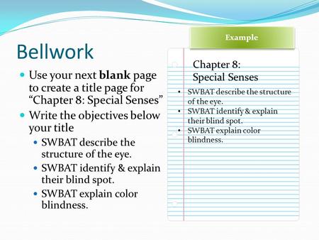 Bellwork Use your next blank page to create a title page for “Chapter 8: Special Senses” Write the objectives below your title SWBAT describe the structure.