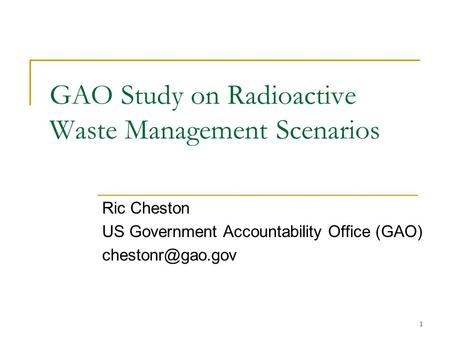 1 GAO Study on Radioactive Waste Management Scenarios Ric Cheston US Government Accountability Office (GAO)