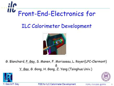 Y. Gao & P. Gay FCPPL FEE for ILC Calorimeter Development 1 Front-End-Electronics for ILC Calorimeter Development G. Blanchard, P. Gay,