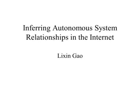 Inferring Autonomous System Relationships in the Internet Lixin Gao.