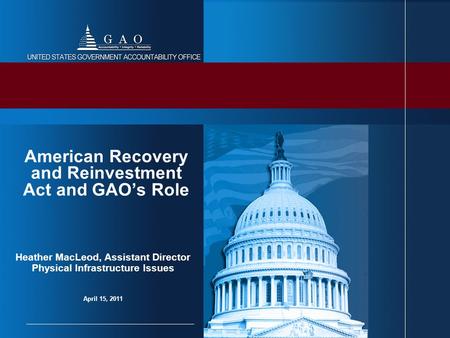 Heather MacLeod, Assistant Director Physical Infrastructure Issues April 15, 2011 American Recovery and Reinvestment Act and GAO’s Role.