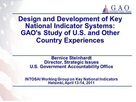 Design and Development of Key National Indicator Systems: GAO's Study of U.S. and Other Country Experiences Bernice Steinhardt Director, Strategic Issues.