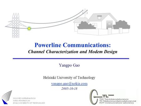 Powerline Communications: Channel Characterization and Modem Design Yangpo Gao Helsinki University of Technology 2005-10-18.