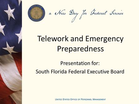 Telework and Emergency Preparedness Presentation for: South Florida Federal Executive Board.