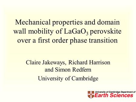 Mechanical properties and domain wall mobility of LaGaO 3 perovskite over a first order phase transition Claire Jakeways, Richard Harrison and Simon Redfern.