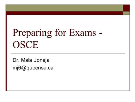 Preparing for Exams - OSCE Dr. Mala Joneja