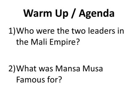 Warm Up / Agenda Who were the two leaders in the Mali Empire?