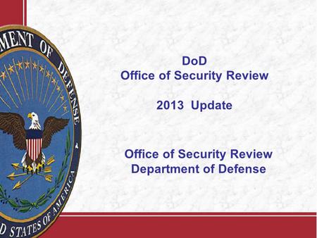 Office of Security Review Department of Defense DoD Office of Security Review 2013 Update.